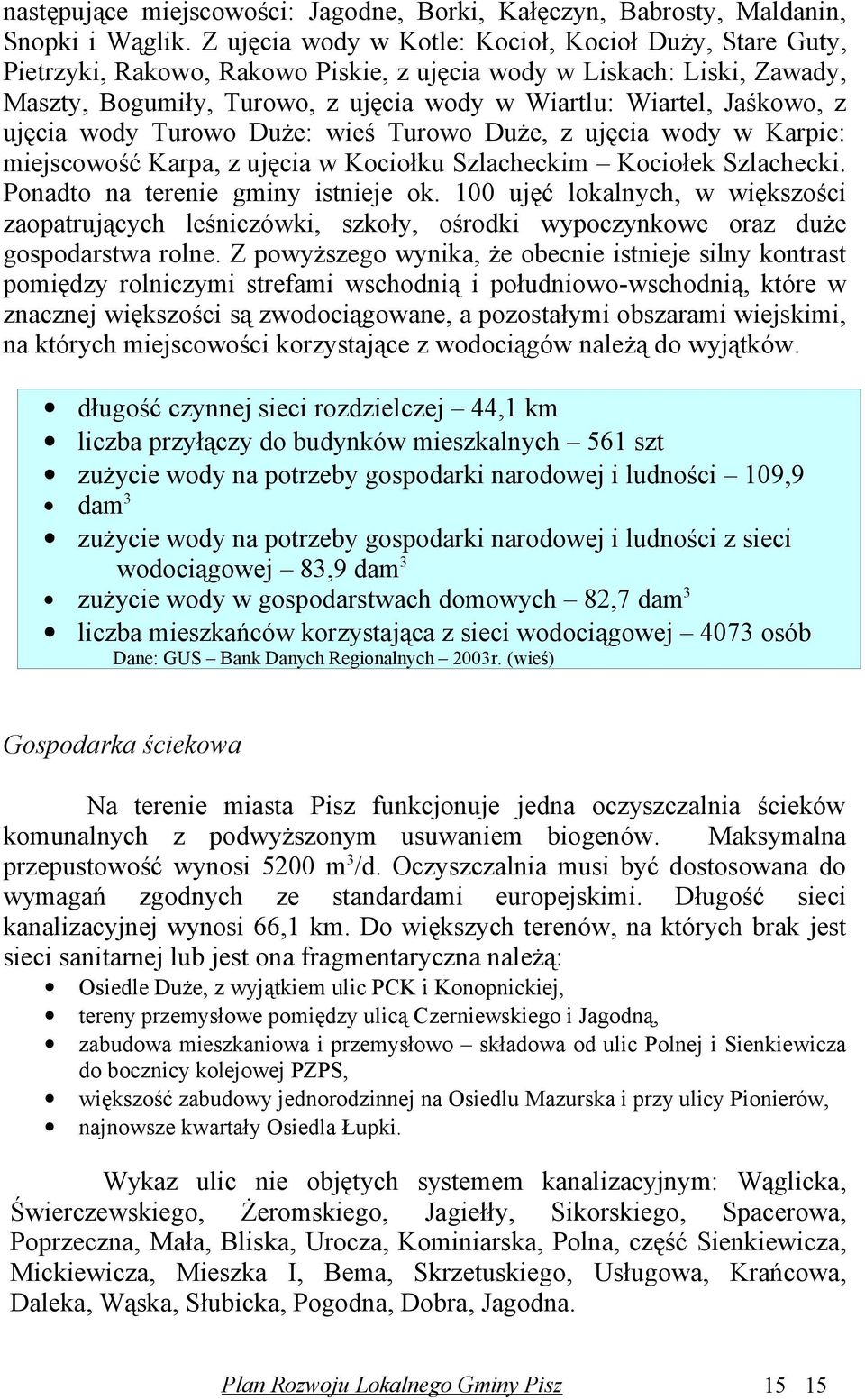 z ujęcia wody Turowo Duże: wieś Turowo Duże, z ujęcia wody w Karpie: miejscowość Karpa, z ujęcia w Kociołku Szlacheckim Kociołek Szlachecki. Ponadto na terenie gminy istnieje ok.