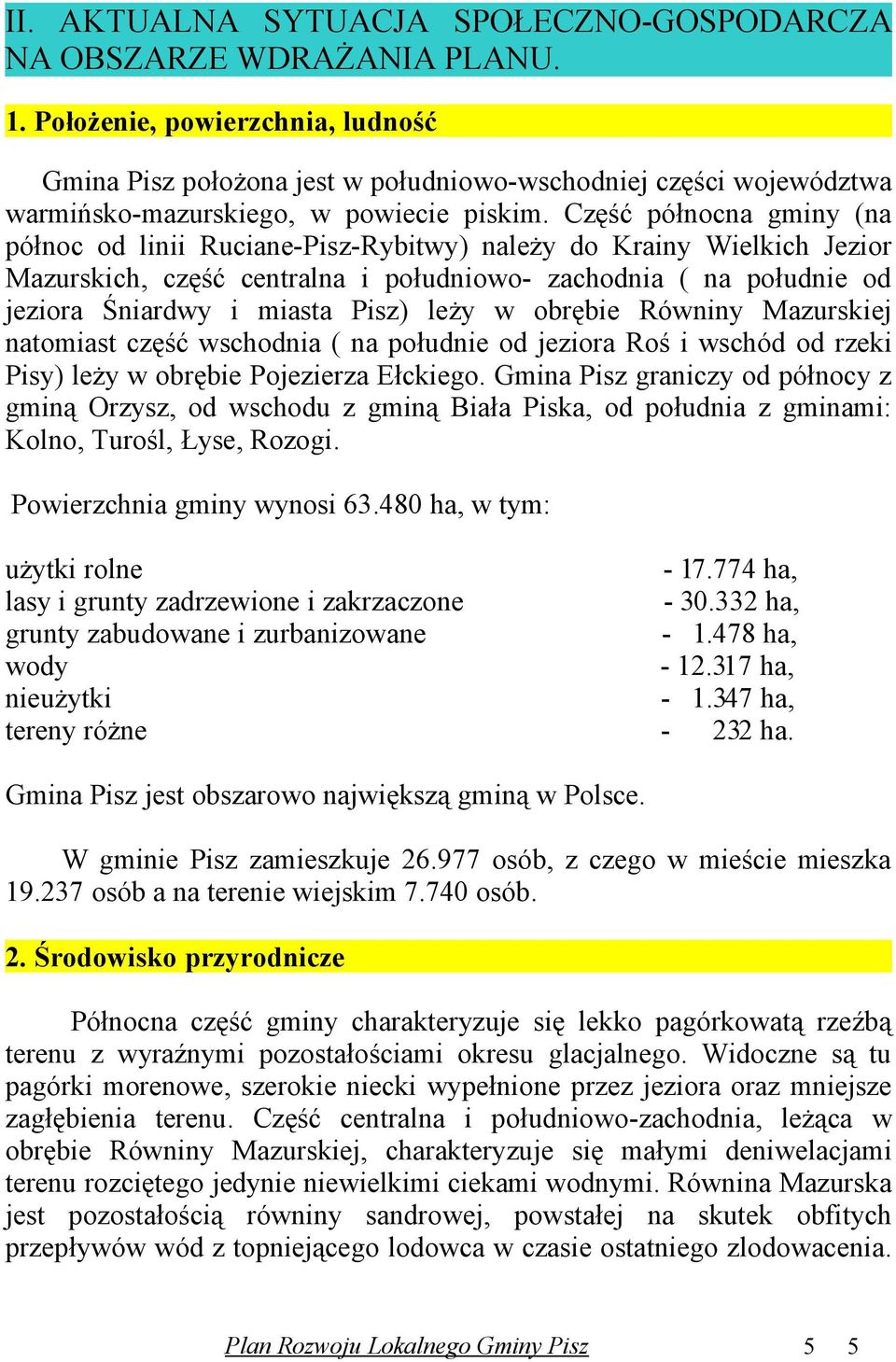 Część północna gminy (na północ od linii RucianePiszRybitwy) należy do Krainy Wielkich Jezior Mazurskich, część centralna i południowo zachodnia ( na południe od jeziora Śniardwy i miasta Pisz) leży