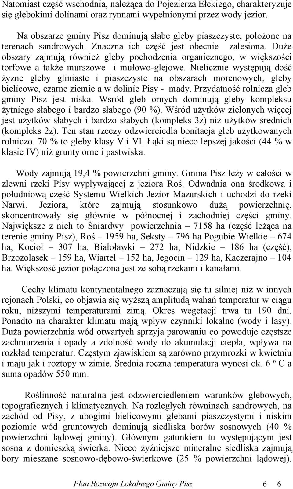 Duże obszary zajmują również gleby pochodzenia organicznego, w większości torfowe a także murszowe i mułowoglejowe.
