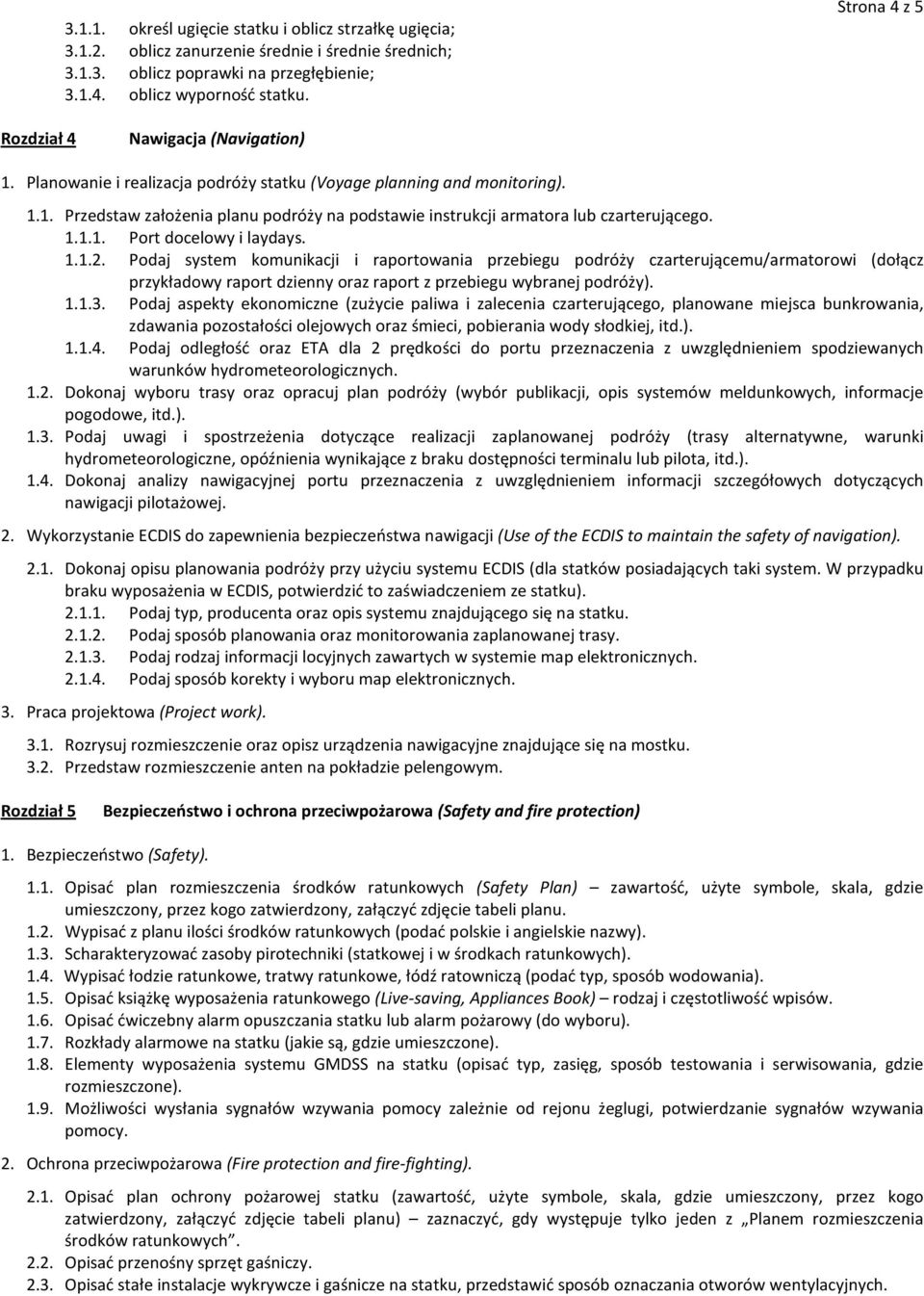 1.1.1. Port docelowy i laydays. 1.1.2. Podaj system komunikacji i raportowania przebiegu podróży czarterującemu/armatorowi (dołącz przykładowy raport dzienny oraz raport z przebiegu wybranej podróży).