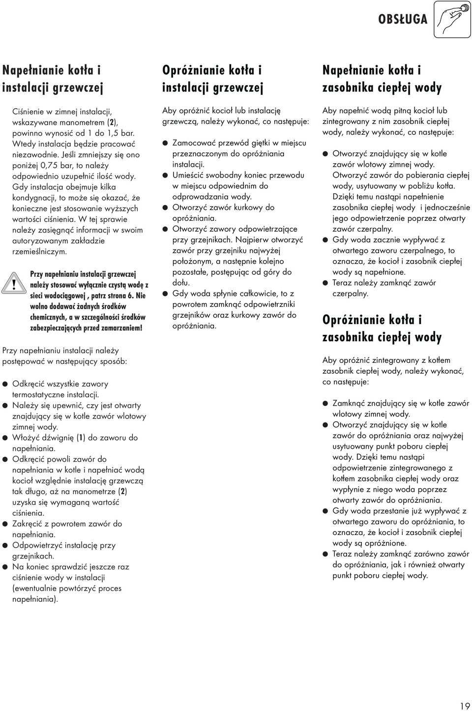 W tej sprawie należy zasięgnąć infrmacji w swim autryzwanym zakładzie rzemieślniczym. Przy napełnianiu instalacji grzewczej należy stswać wyłącznie czystą wdę z sieci wdciągwej, patrz strna 6.
