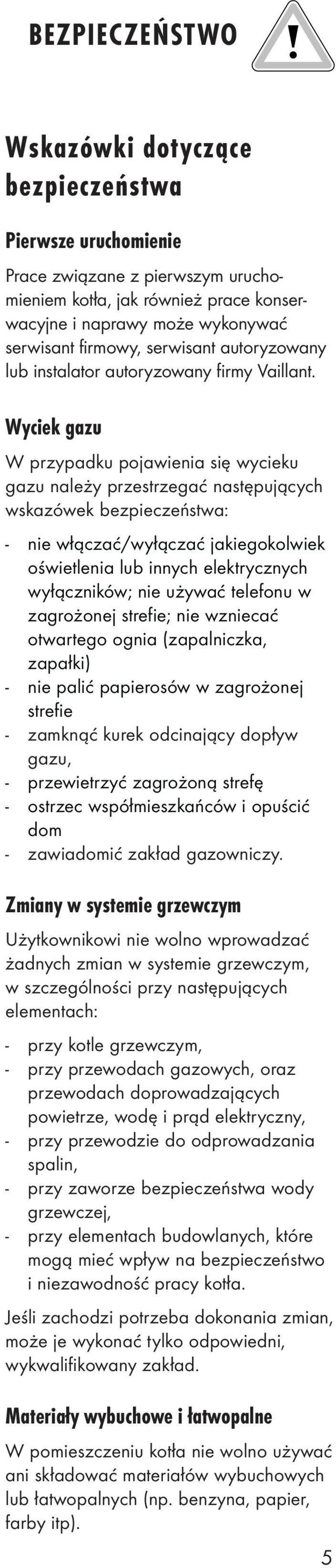 Wyciek gazu W przypadku pjawienia się wycieku gazu należy przestrzegać następujących wskazówek bezpieczeństwa: - nie włączać/wyłączać jakiegklwiek świetlenia lub innych elektrycznych wyłączników; nie