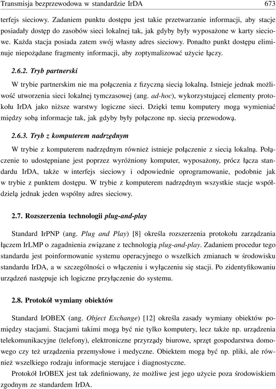 Każda stacja posiada zatem swój własny adres sieciowy. Ponadto punkt dostępu eliminuje niepożądane fragmenty informacji, aby zoptymalizować użycie łączy. 2.