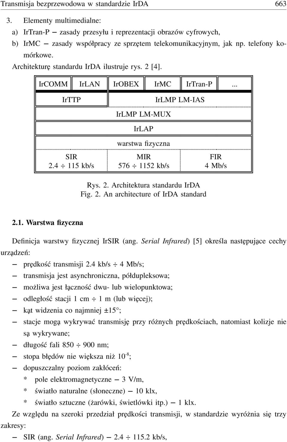 Architekturę standardu IrDA ilustruje rys. 2 [4]. IrCOMM IrLAN IrOBEX IrMC IrTran-P... IrTTP IrLMP LM-IAS SIR 2.4 115 kb/s IrLMP LM-MUX IrLAP warstwa fizyczna MIR 576 1152 kb/s FIR 4 Mb/s Rys. 2. Architektura standardu IrDA Fig.