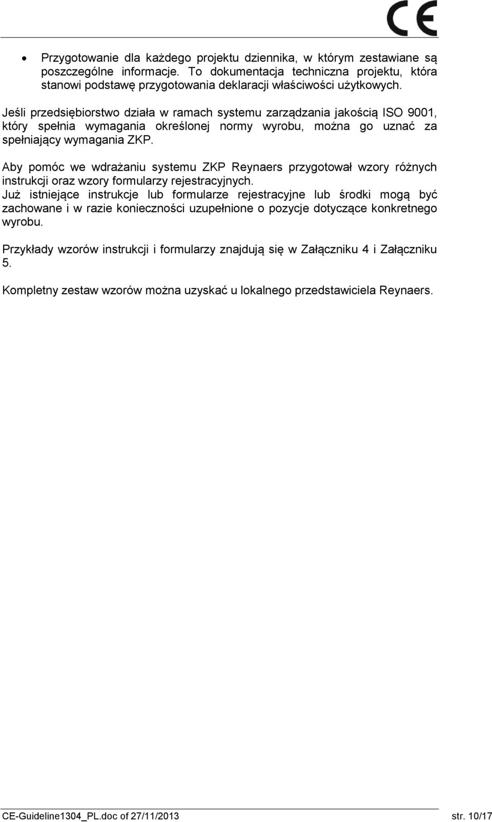 Jeśli przedsiębiorstwo działa w ramach systemu zarządzania jakością ISO 9001, który spełnia wymagania określonej normy wyrobu, można go uznać za spełniający wymagania ZKP.