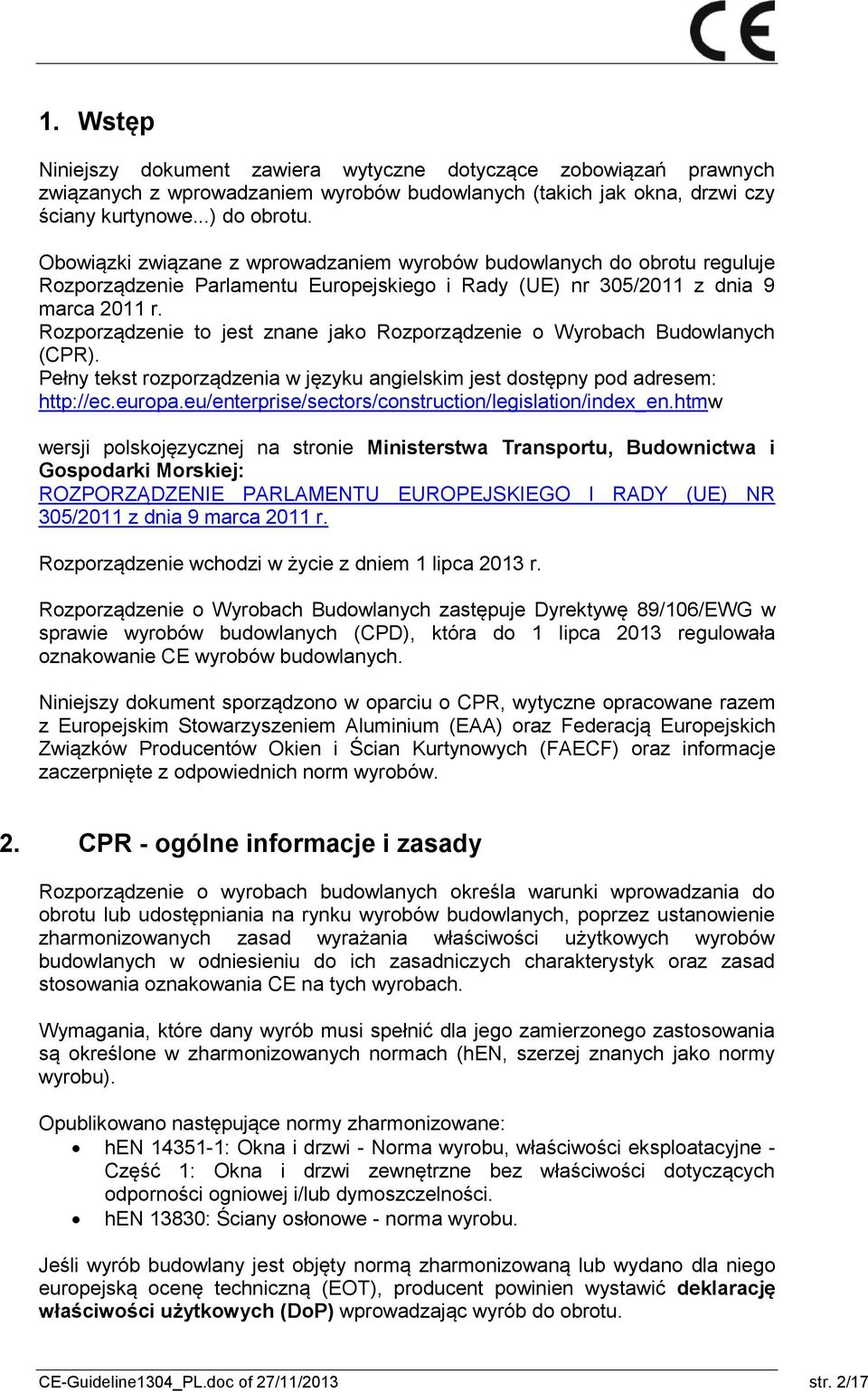 Rozporządzenie to jest znane jako Rozporządzenie o Wyrobach Budowlanych (CPR). Pełny tekst rozporządzenia w języku angielskim jest dostępny pod adresem: http://ec.europa.