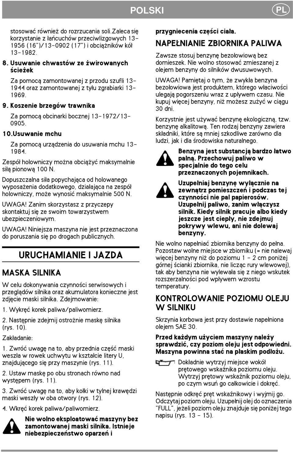 Koszenie brzegów trawnika Za pomoc± obcinarki bocznej 13-1972/13-0905. 10.Usuwanie mchu Za pomoc± urz±dzenia do usuwania mchu 13-1984. Zespó³ holowniczy mo na obci± yæ maksymalnie si³± pionow± 100 N.