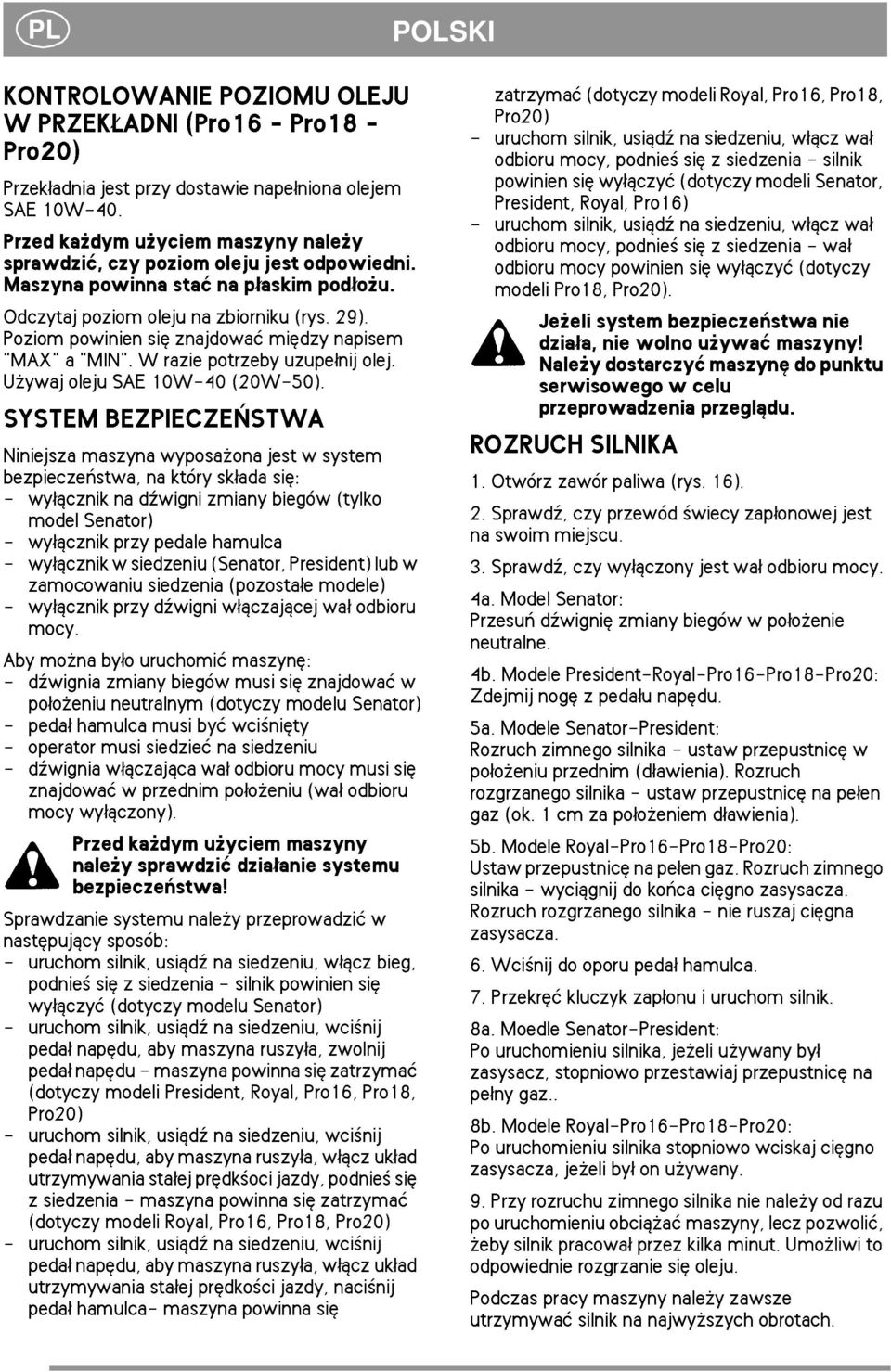 Poziom powinien siê znajdowaæ miêdzy napisem "MAX" a "MIN". W razie potrzeby uzupe³nij olej. U ywaj oleju SAE 10W-40 (20W-50).