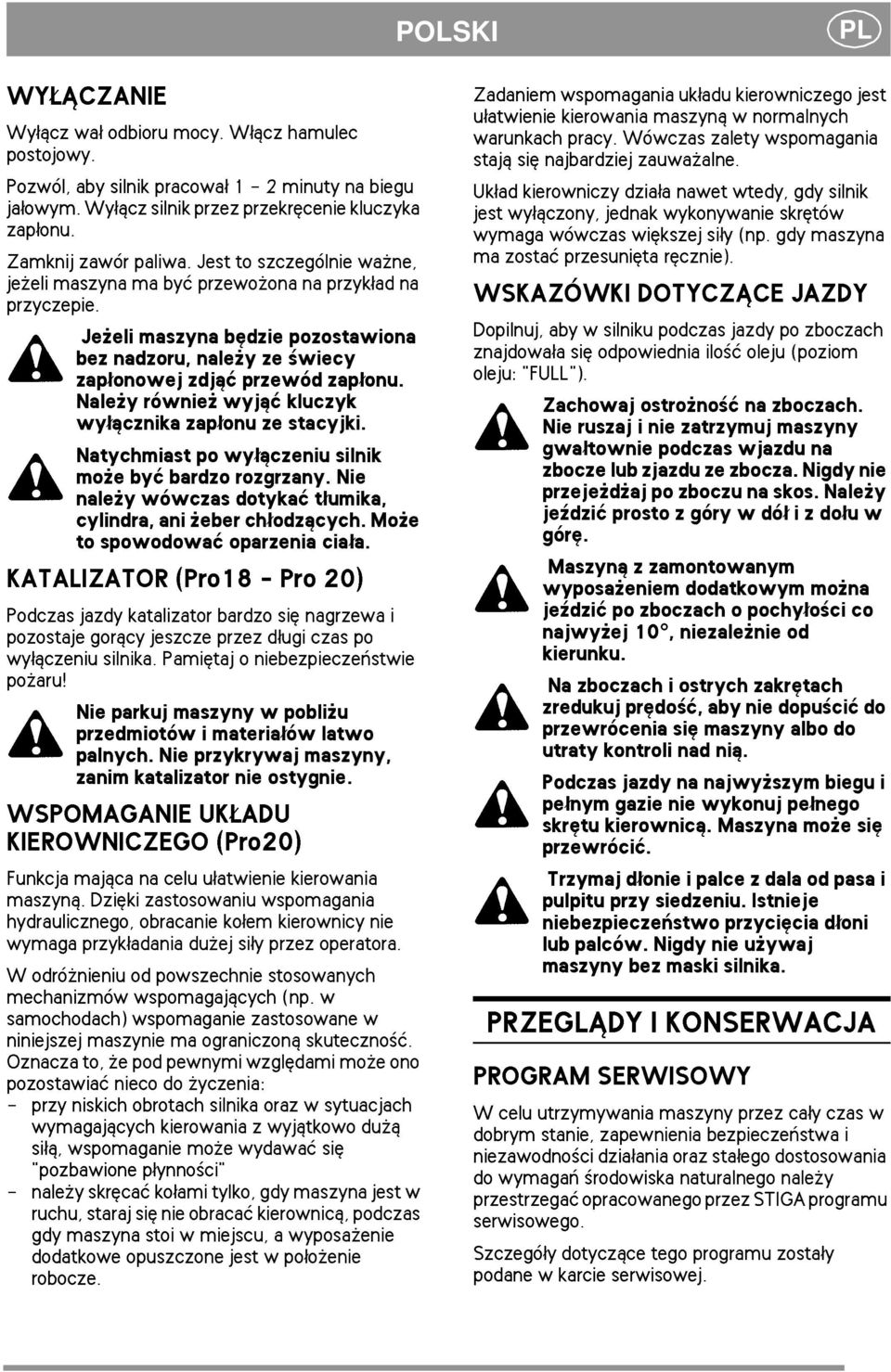 Nale y równie wyj±æ kluczyk wy³±cznika zap³onu ze stacyjki. Natychmiast po wy³±czeniu silnik mo e byæ bardzo rozgrzany. Nie nale y wówczas dotykaæ t³umika, cylindra, ani eber ch³odz±cych.