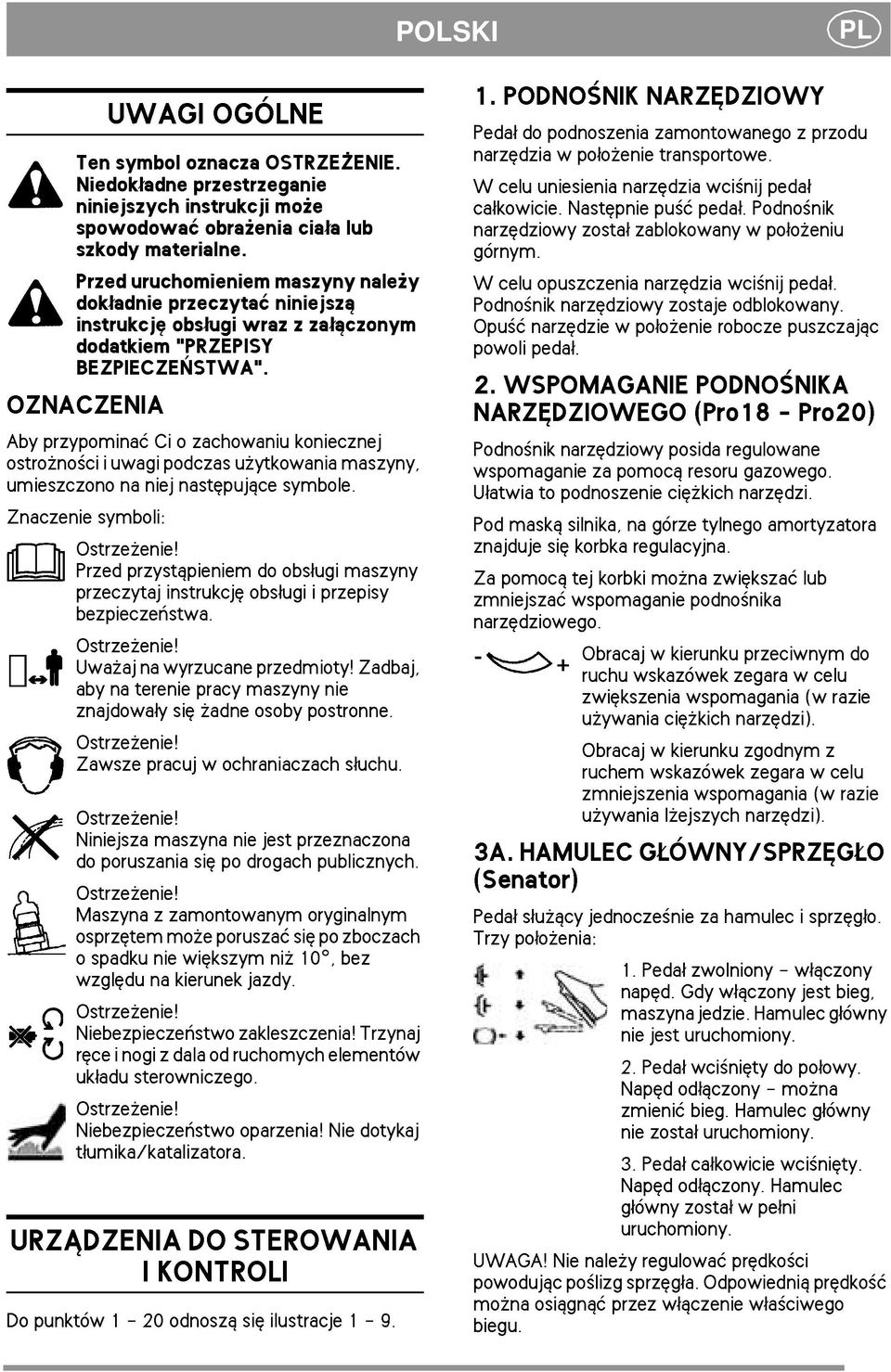 OZNACZENIA Aby przypominaæ Ci o zachowaniu koniecznej ostro no ci i uwagi podczas u ytkowania maszyny, umieszczono na niej nastêpuj±ce symbole. Znaczenie symboli: Ostrze enie!