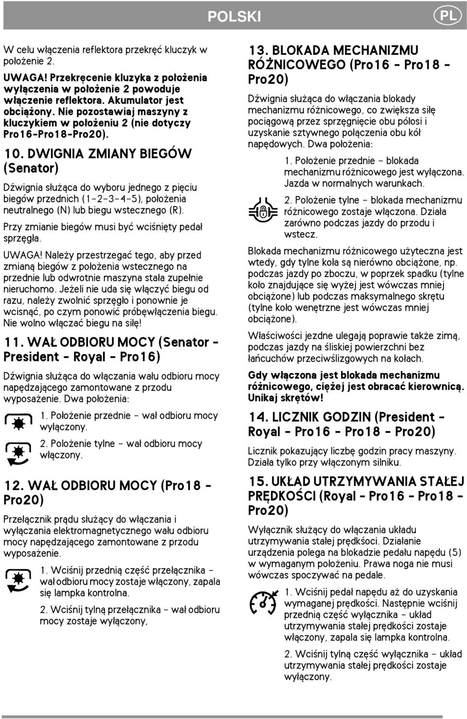 DWIGNIA ZMIANY BIEGÓW (Senator) D¼wignia s³u ±ca do wyboru jednego z piêciu biegów przednich (1-2-3-4-5), po³o enia neutralnego (N) lub biegu wstecznego (R).