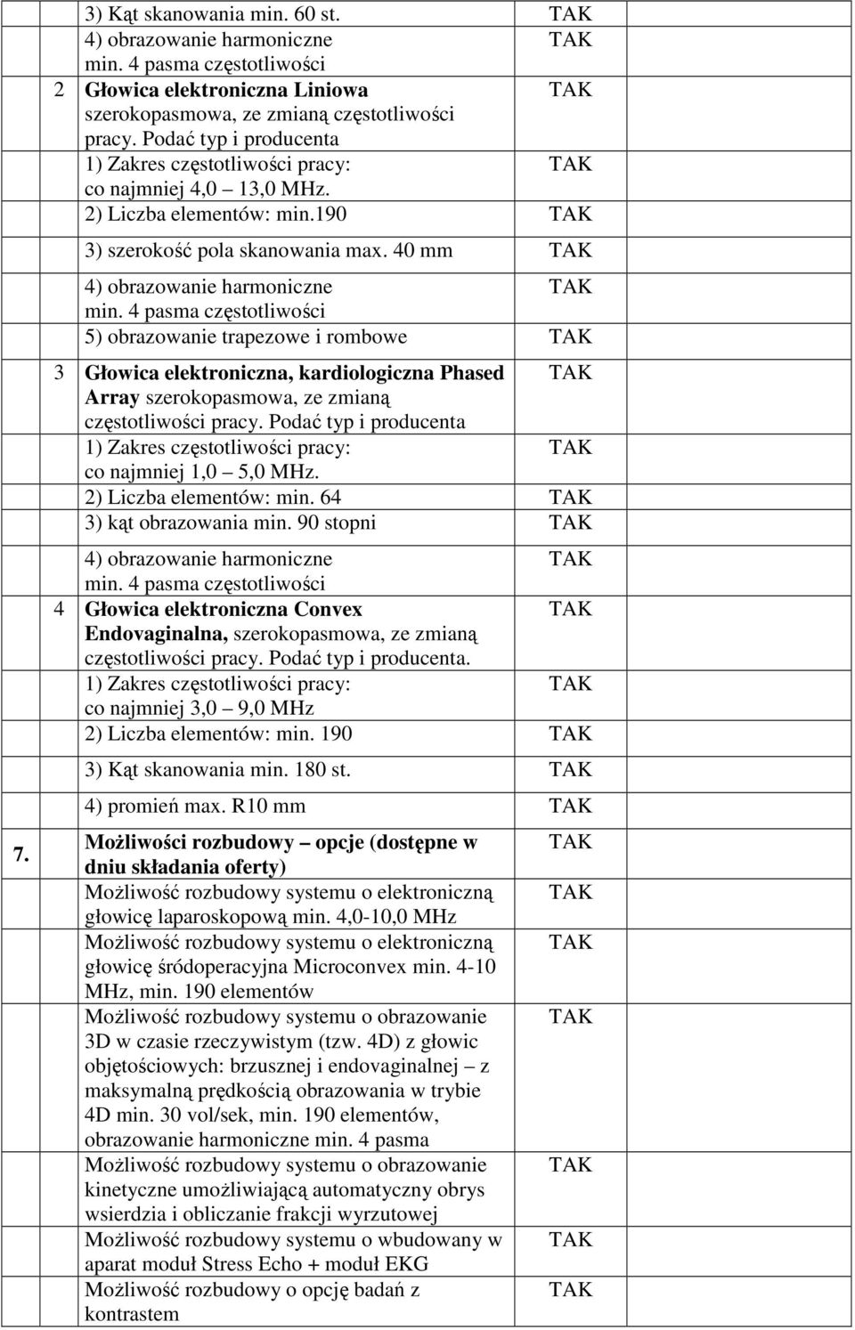 4 pasma częstotliwości 5) obrazowanie trapezowe i rombowe 3 Głowica elektroniczna, kardiologiczna Phased Array szerokopasmowa, ze zmianą częstotliwości pracy.