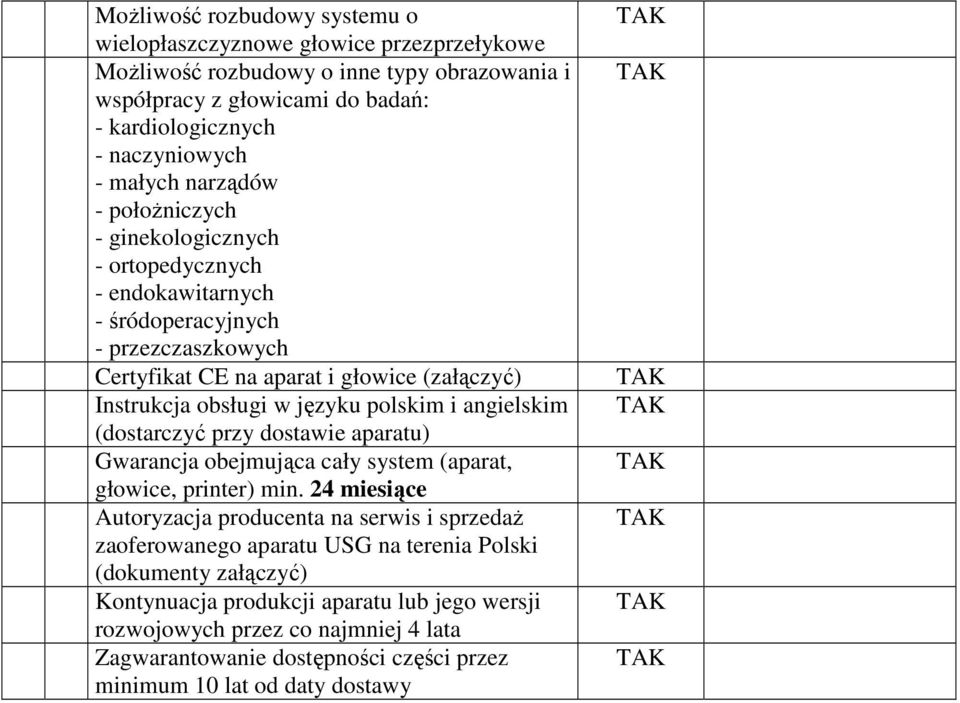 polskim i angielskim (dostarczyć przy dostawie aparatu) Gwarancja obejmująca cały system (aparat, głowice, printer) min.