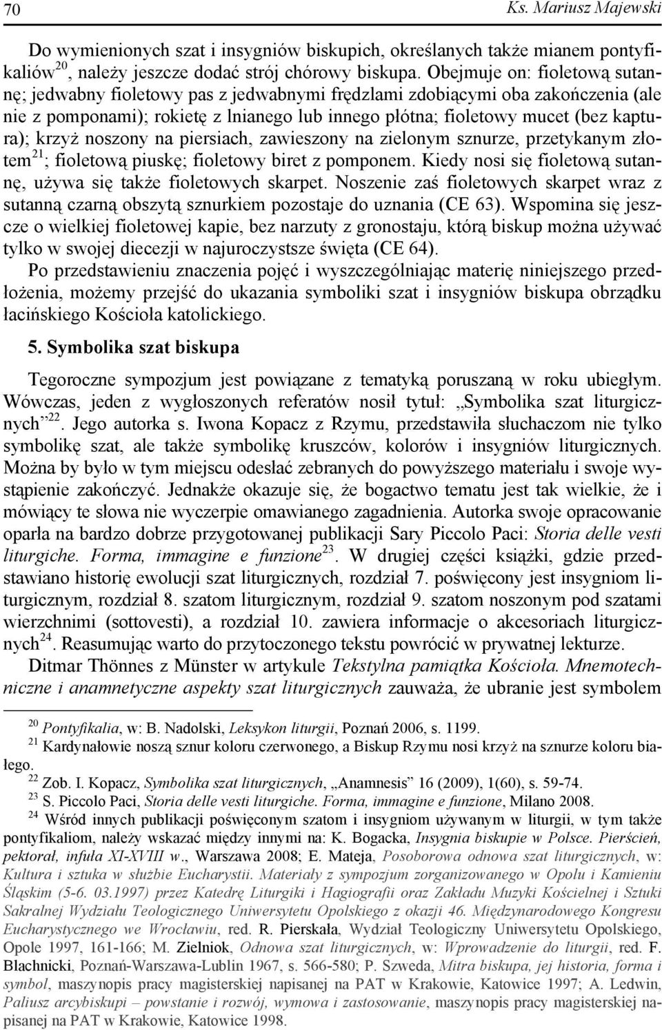 krzyż noszony na piersiach, zawieszony na zielonym sznurze, przetykanym złotem 21 ; fioletową piuskę; fioletowy biret z pomponem. Kiedy nosi się fioletową sutannę, używa się także fioletowych skarpet.