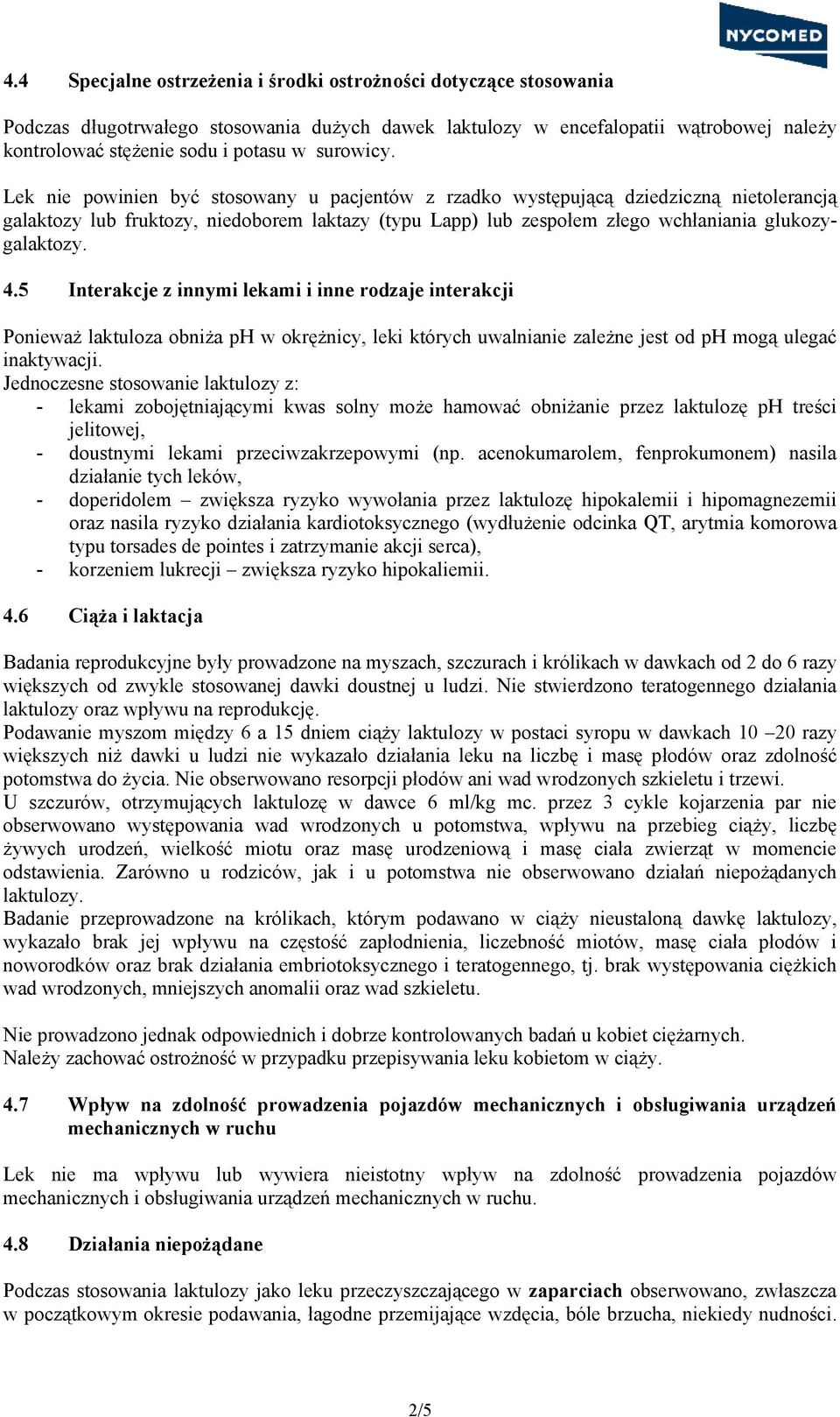 Lek nie powinien być stosowany u pacjentów z rzadko występującą dziedziczną nietolerancją galaktozy lub fruktozy, niedoborem laktazy (typu Lapp) lub zespołem złego wchłaniania glukozygalaktozy. 4.