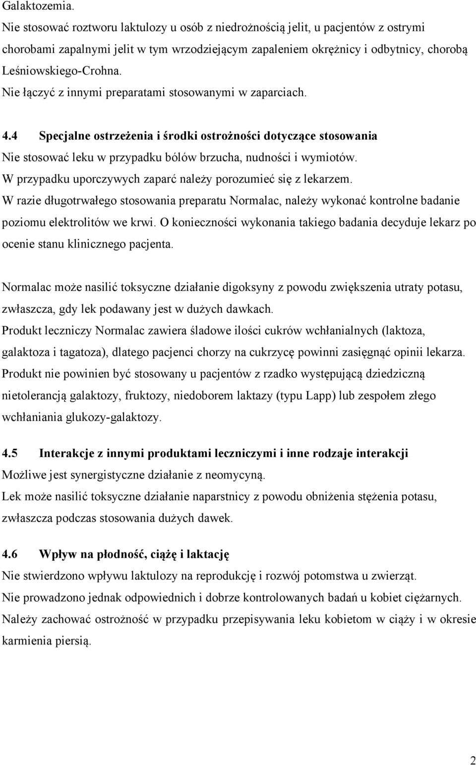 Nie łączyć z innymi preparatami stosowanymi w zaparciach. 4.4 Specjalne ostrzeżenia i środki ostrożności dotyczące stosowania Nie stosować leku w przypadku bólów brzucha, nudności i wymiotów.