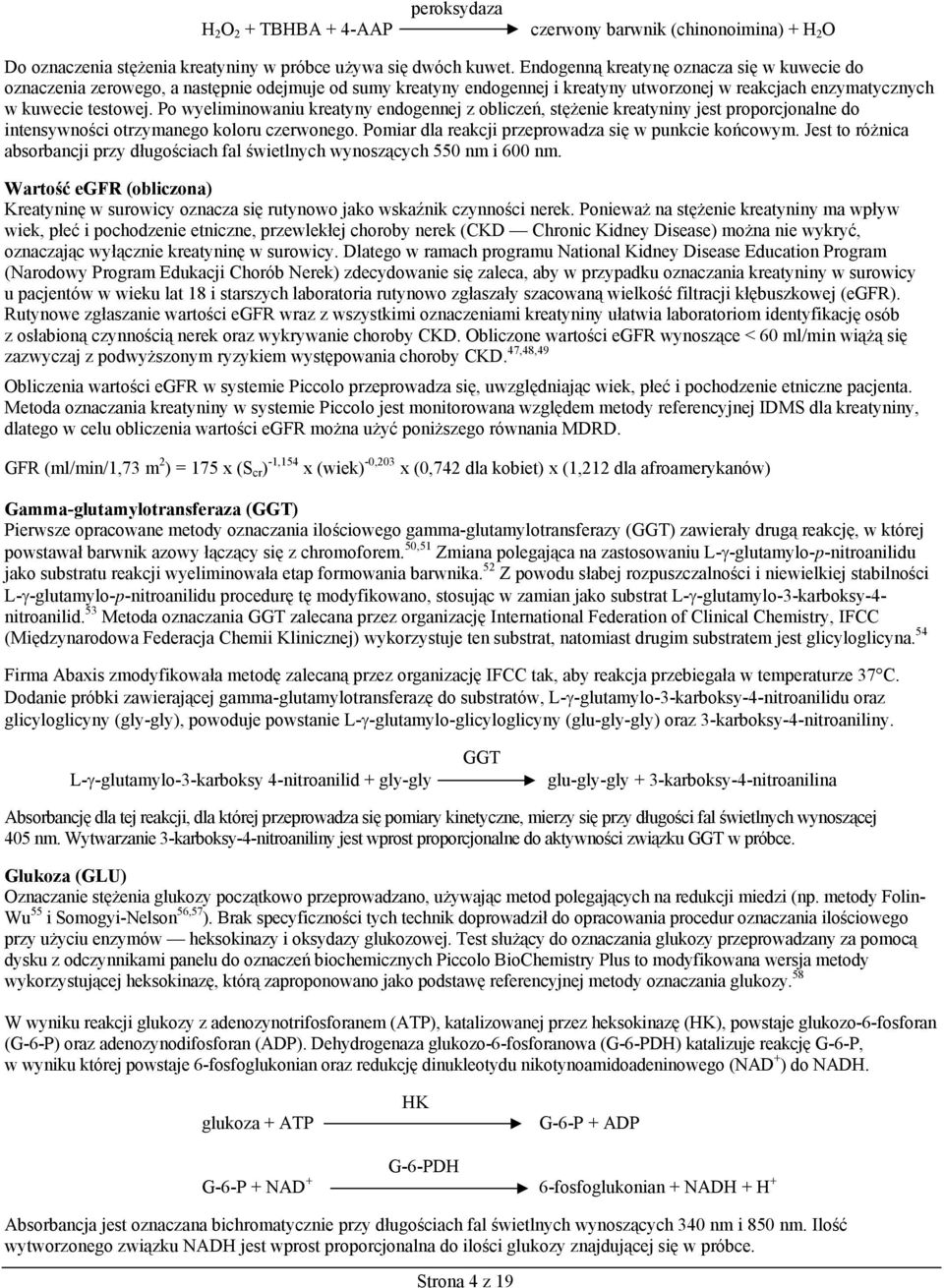 Po wyeliminowaniu kreatyny endogennej z obliczeń, stężenie kreatyniny jest proporcjonalne do intensywności otrzymanego koloru czerwonego. Pomiar dla reakcji przeprowadza się w punkcie końcowym.
