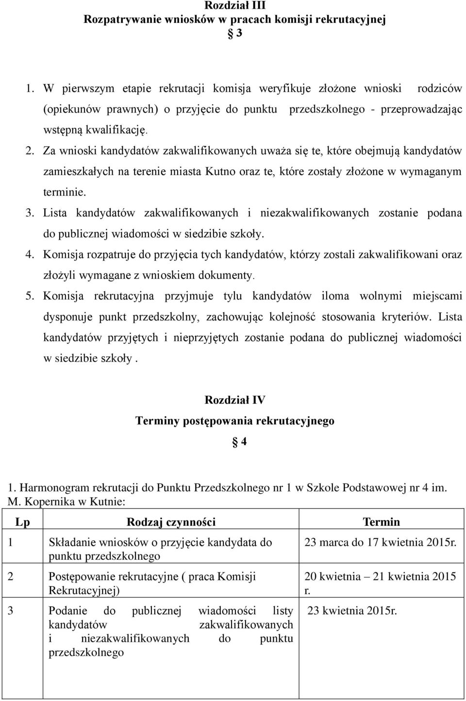 Za wnioski kandydatów zakwalifikowanych uważa się te, które obejmują kandydatów zamieszkałych na terenie miasta Kutno oraz te, które zostały złożone w wymaganym terminie. 3.