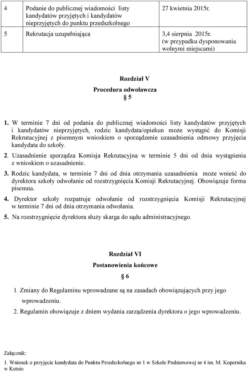 W terminie 7 dni od podania do publicznej wiadomości listy kandydatów przyjętych i kandydatów nieprzyjętych, rodzic /opiekun może wystąpić do Komisji Rekrutacyjnej z pisemnym wnioskiem o sporządzenie