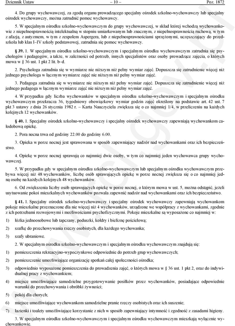 ruchową, w tym z afazją, z autyzmem, w tym z zespołem Aspergera, lub z niepełnosprawnościami sprzężonymi, uczęszczający do przedszkola lub klas I IV szkoły podstawowej, zatrudnia się pomoc wychowawcy.