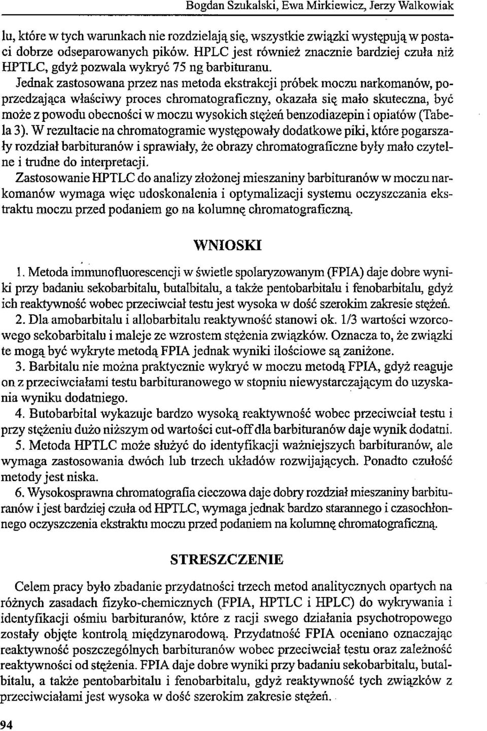 Jednak zastosowana przez nas metoda ekstrakcji próbek moczu narkomanów, poprzedzająca właściwy proces chromatograficzny, okazała się mało sknteczna, być może z powodu obecności w moczu wysokich