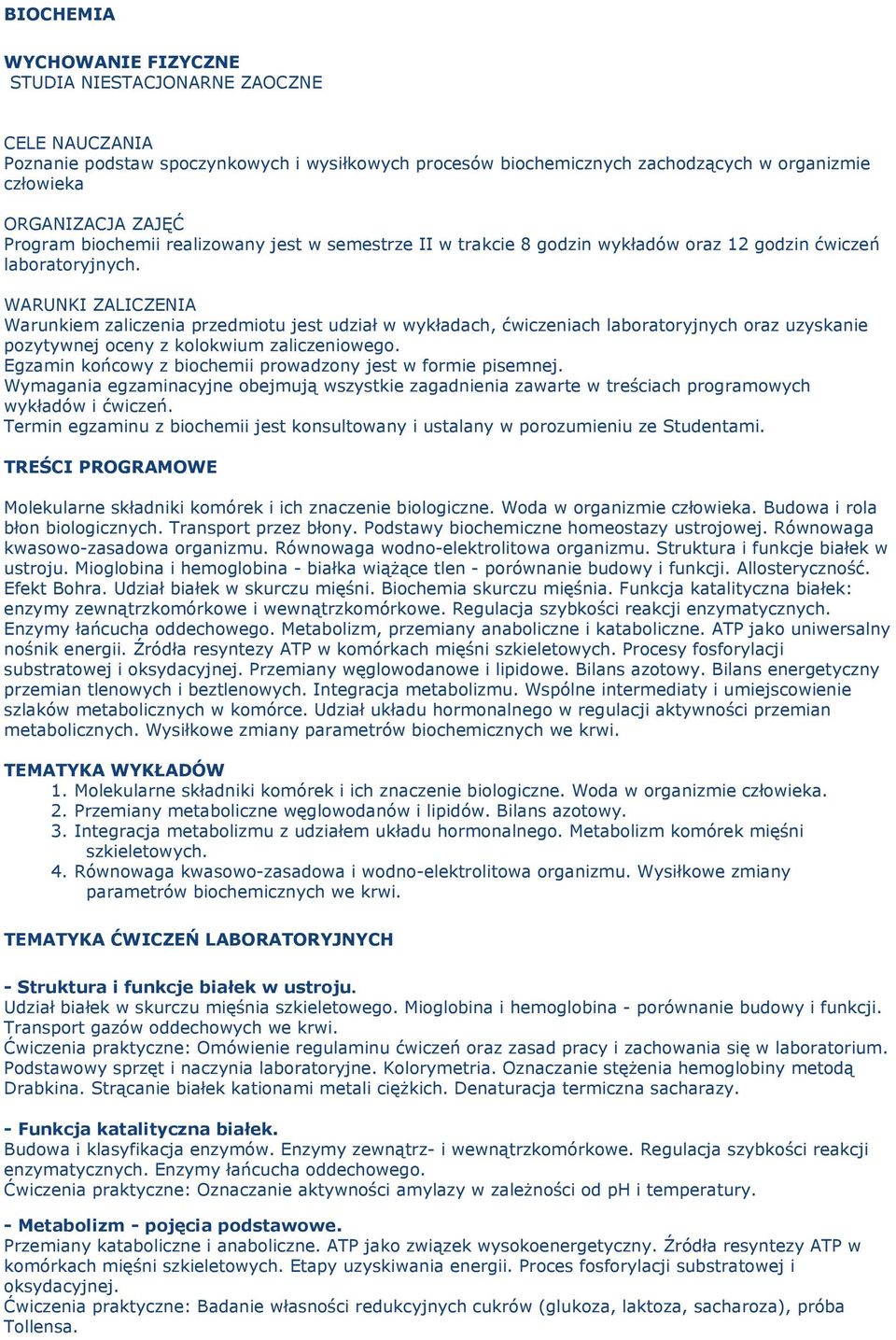 WARUNKI ZALICZENIA Warunkiem zaliczenia przedmiotu jest udział w wykładach, ćwiczeniach laboratoryjnych oraz uzyskanie pozytywnej oceny z kolokwium zaliczeniowego.