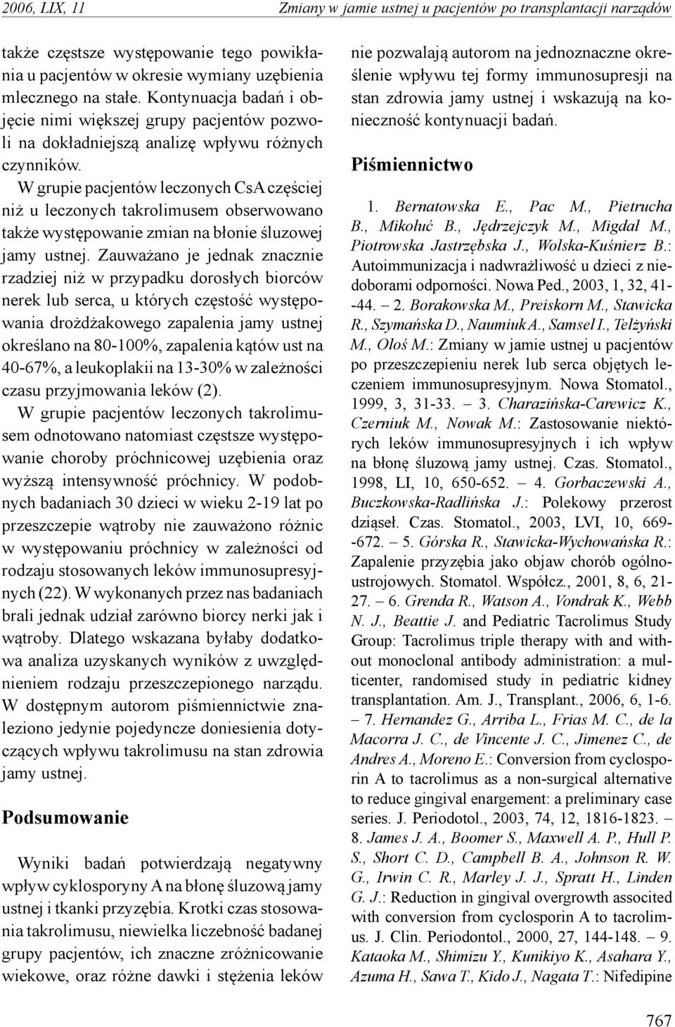 W grupie pacjentów leczonych CsA częściej niż u leczonych takrolimusem obserwowano także występowanie zmian na błonie śluzowej jamy ustnej.