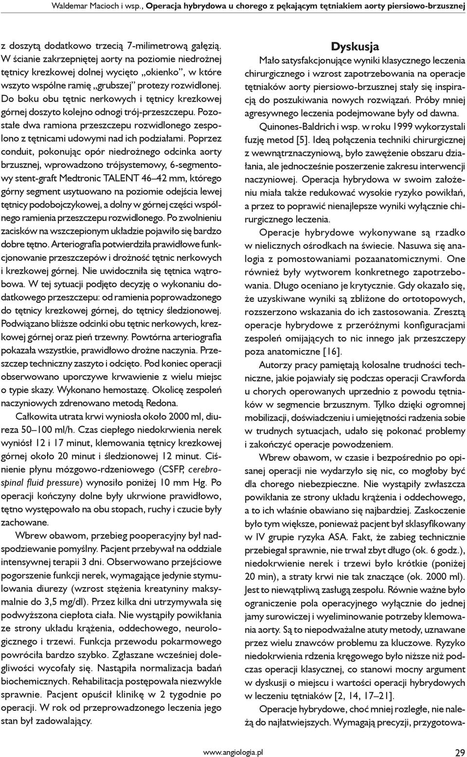 Do boku obu tętnic nerkowych i tętnicy krezkowej górnej doszyto kolejno odnogi trój-przeszczepu. Pozostałe dwa ramiona przeszczepu rozwidlonego zespolono z tętnicami udowymi nad ich podziałami.
