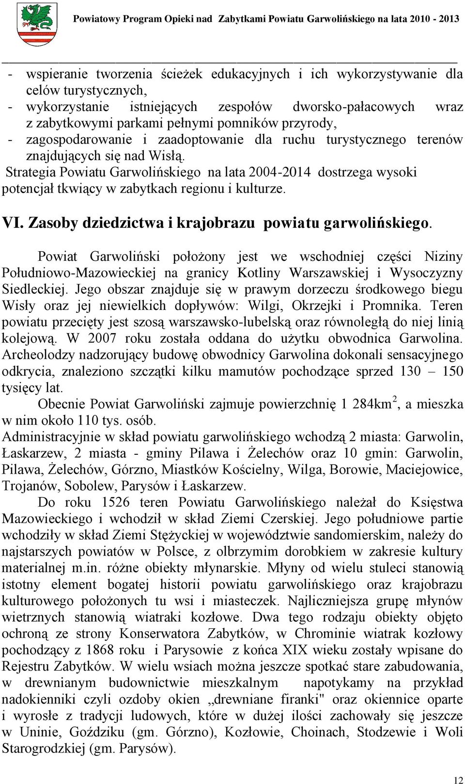 Strategia Powiatu Garwolińskiego na lata 2004-2014 dostrzega wysoki potencjał tkwiący w zabytkach regionu i kulturze. VI. Zasoby dziedzictwa i krajobrazu powiatu garwolińskiego.