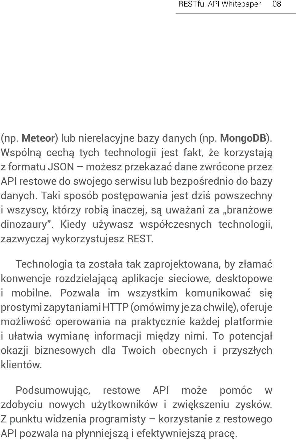Taki sposób postępowania jest dziś powszechny i wszyscy, którzy robią inaczej, są uważani za branżowe dinozaury. Kiedy używasz współczesnych technologii, zazwyczaj wykorzystujesz REST.