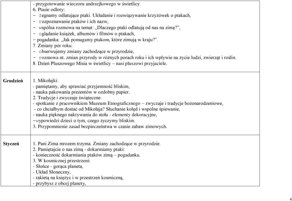 , - oglądanie książek, albumów i filmów o ptakach, - pogadanka: Jak pomagamy ptakom, które zimują w kraju?. 7. Zmiany pór roku: - obserwujemy zmiany zachodzące w przyrodzie, - rozmowa nt.
