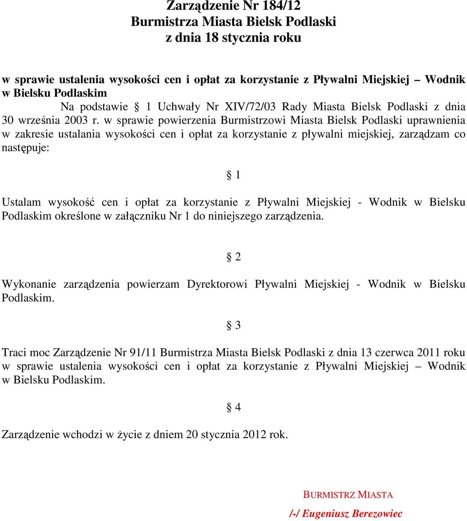 w sprawie powierzenia Burmistrzowi Miasta Bielsk Podlaski uprawnienia w zakresie ustalania wysokości cen i opłat za korzystanie z pływalni miejskiej, zarządzam co następuje: 1 Ustalam wysokość cen i