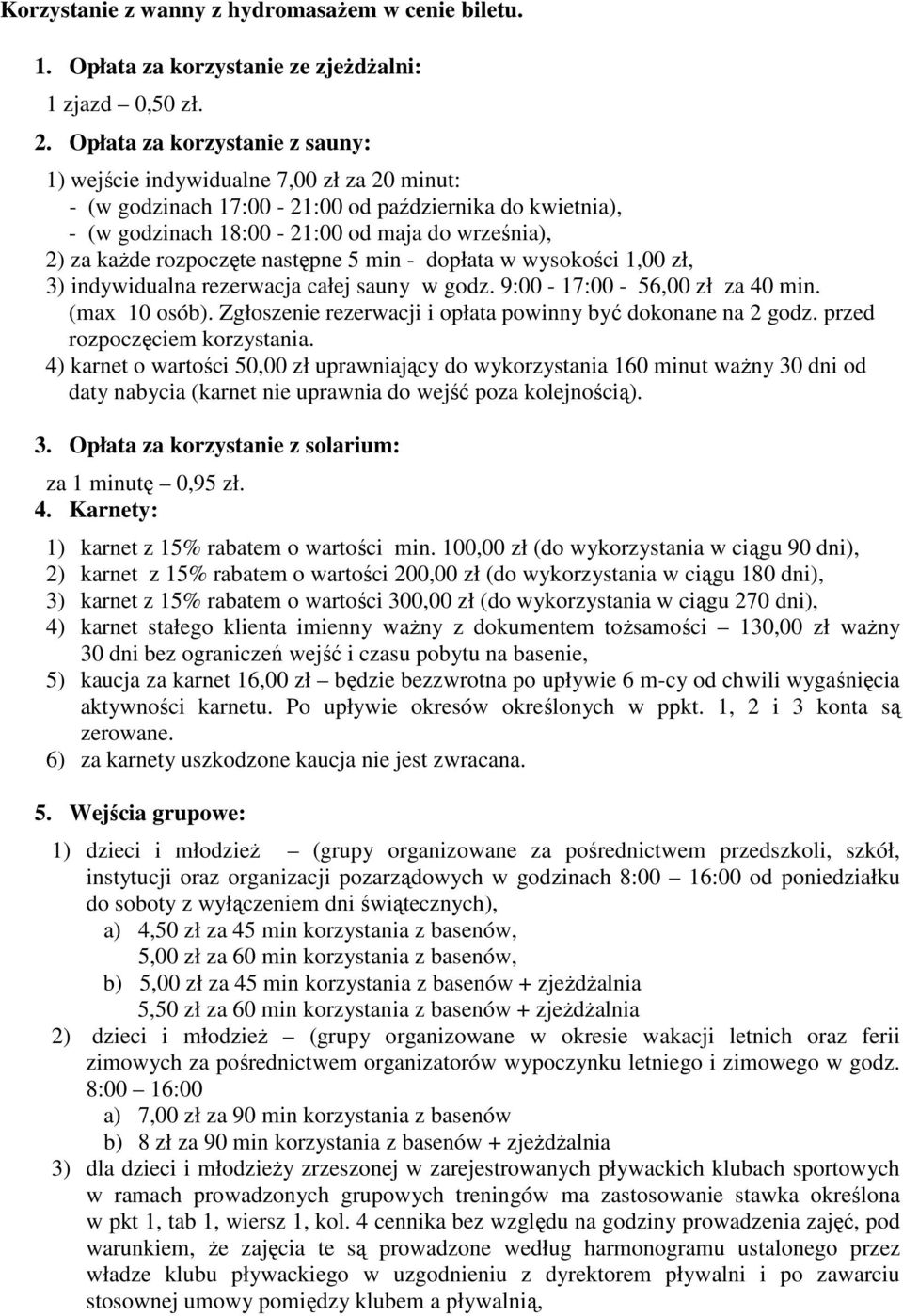 rozpoczęte następne 5 min - dopłata w wysokości 1,00 zł, 3) indywidualna rezerwacja całej sauny w godz. 9:00-17:00-56,00 zł za 40 min. (max 10 osób).