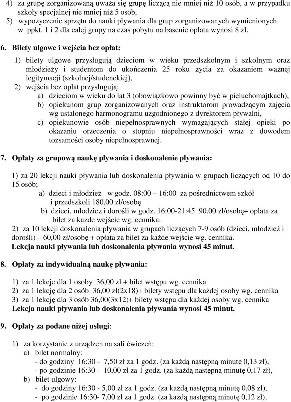 Bilety ulgowe i wejścia bez opłat: 1) bilety ulgowe przysługują dzieciom w wieku przedszkolnym i szkolnym oraz młodzieŝy i studentom do ukończenia 25 roku Ŝycia za okazaniem waŝnej legitymacji