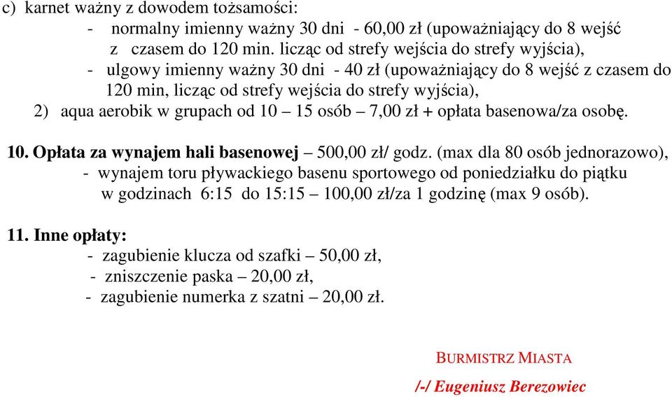 w grupach od 10 15 osób 7,00 zł + opłata basenowa/za osobę. 10. Opłata za wynajem hali basenowej 500,00 zł/ godz.