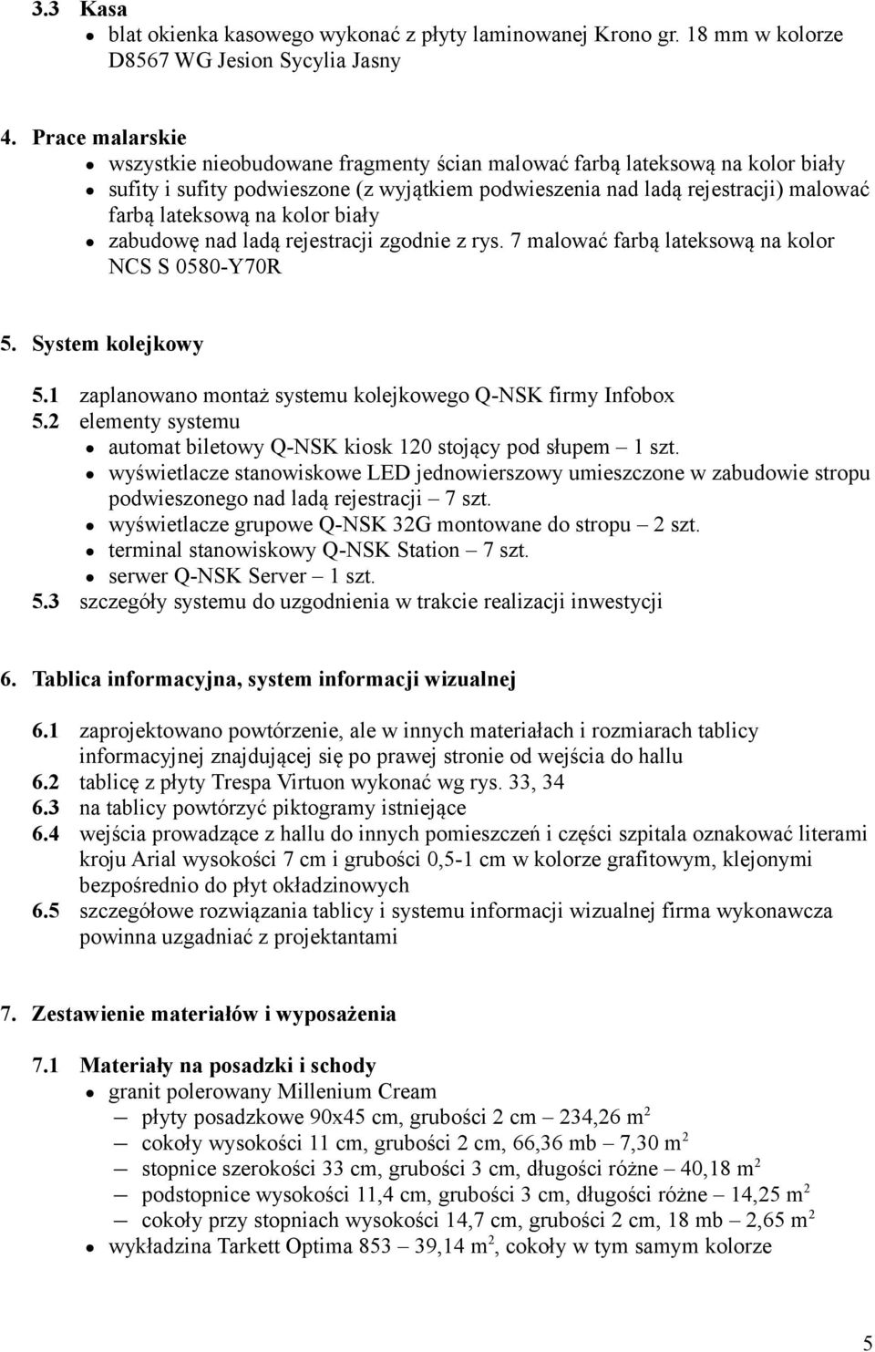 kolor biały zabudowę nad ladą rejestracji zgodnie z rys. 7 malować farbą lateksową na kolor NCS S 0580-Y70R 5. System kolejkowy 5.1 zaplanowano montaż systemu kolejkowego Q-NSK firmy Infobox 5.
