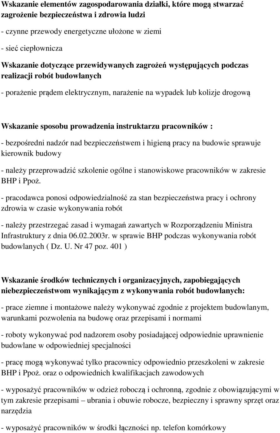 pracowników : - bezpośredni nadzór nad bezpieczeństwem i higieną pracy na budowie sprawuje kierownik budowy - należy przeprowadzić szkolenie ogólne i stanowiskowe pracowników w zakresie BHP i Ppoż.