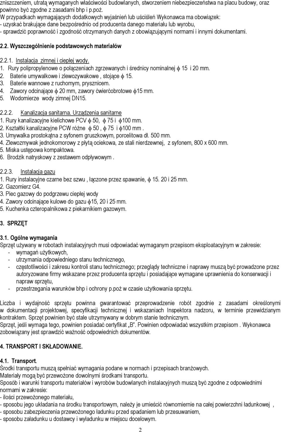 zgodność otrzymanych danych z obowiązującymi normami i innymi dokumentami. 2.2. Wyszczególnienie podstawowych materiałów 2.2.1. Instalacja zimnej i ciepłej wody. 1.
