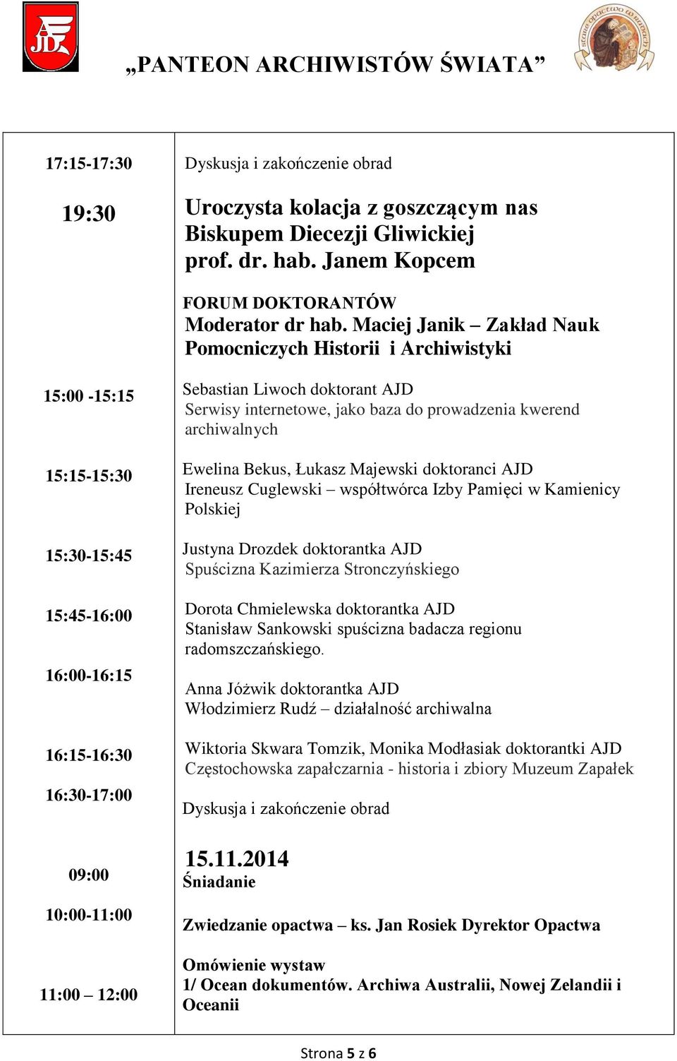 doktorant AJD Serwisy internetowe, jako baza do prowadzenia kwerend archiwalnych Ewelina Bekus, Łukasz Majewski doktoranci AJD Ireneusz Cuglewski współtwórca Izby Pamięci w Kamienicy Polskiej Justyna