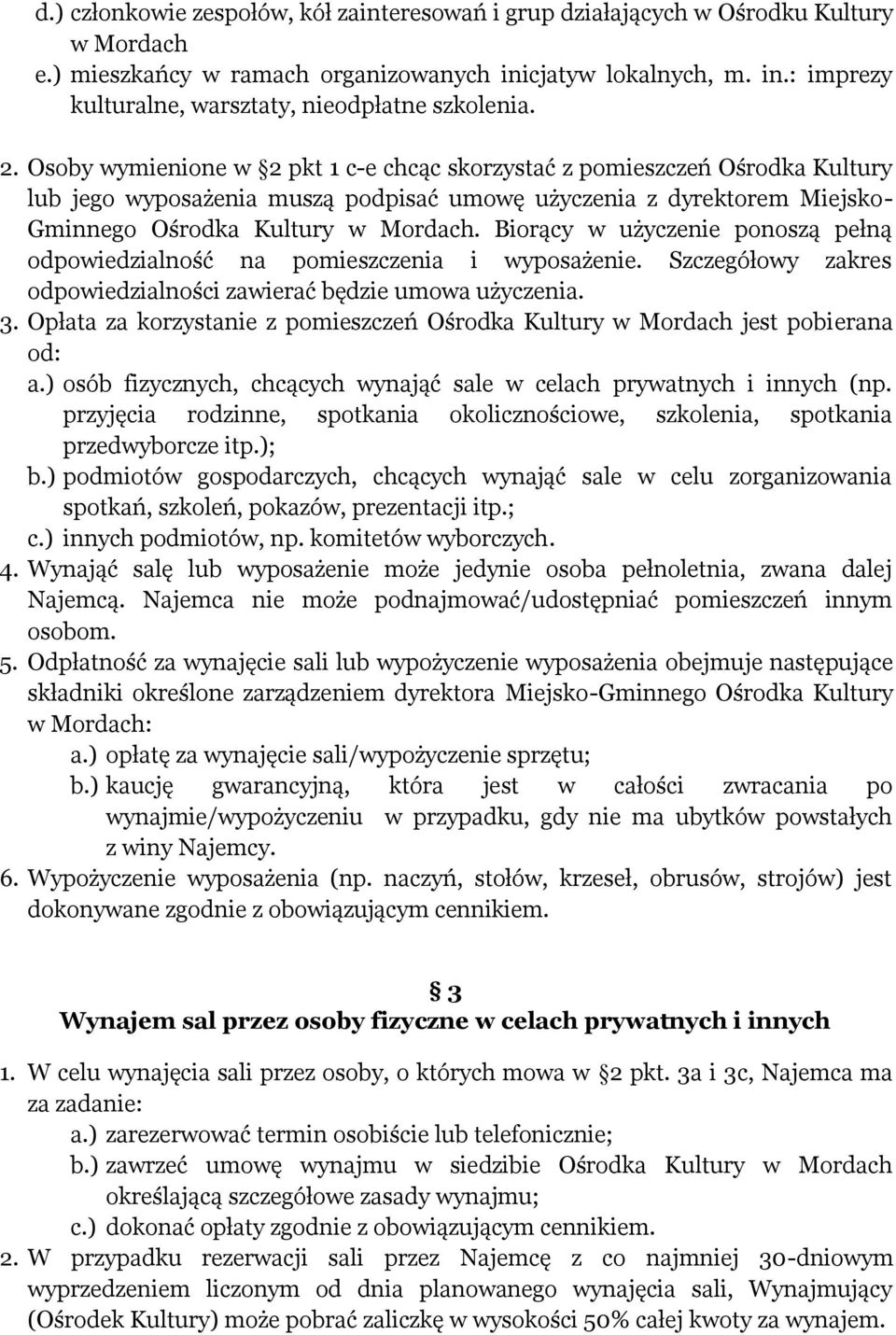 Biorący w użyczenie ponoszą pełną odpowiedzialność na pomieszczenia i wyposażenie. Szczegółowy zakres odpowiedzialności zawierać będzie umowa użyczenia. 3.