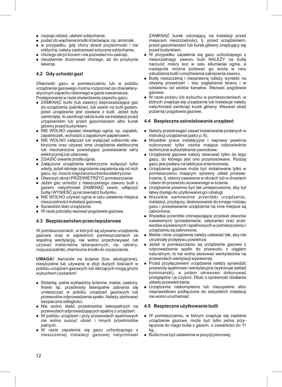 lekarza. 4.2 Gdy uchodzi gaz! Obecnoœæ gazu w pomieszczeniu lub w pobli u urz¹dzenia gazowego mo na rozpoznaæ po charakterystycznym zapachu obecnego w gazie nawaniacza.