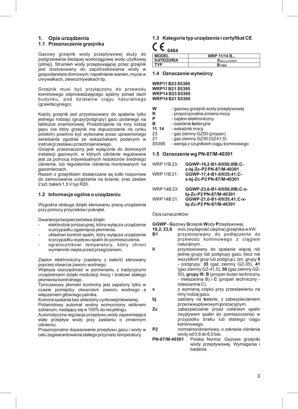 Grzejnik musi byæ przy³¹czony do przewodu kominowego odprowadzaj¹cego spaliny ponad dach budynku, pod dzia³anie ci¹gu naturalnego (grawitacyjnego).