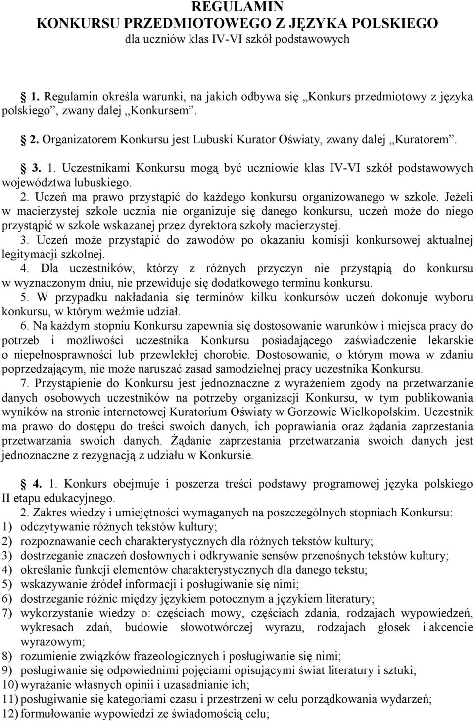 Uczestnikami Konkursu mogą być uczniowie klas IV-VI szkół podstawowych województwa lubuskiego. 2. Uczeń ma prawo przystąpić do każdego konkursu organizowanego w szkole.