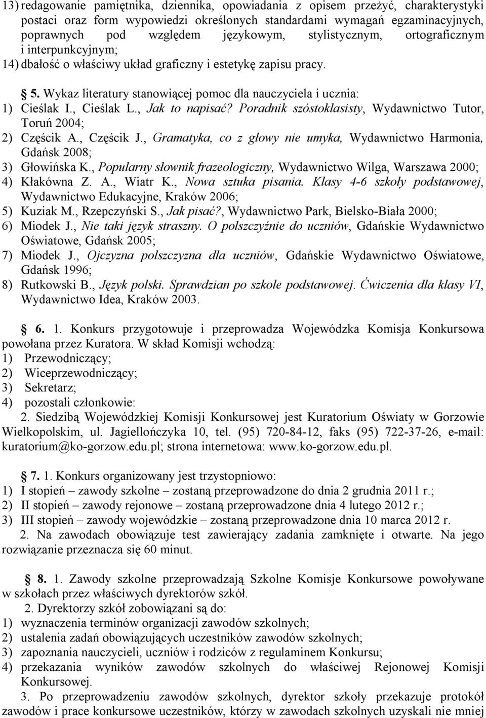 , Cieślak L., Jak to napisać? Poradnik szóstoklasisty, Wydawnictwo Tutor, Toruń 2004; 2) Częścik A., Częścik J., Gramatyka, co z głowy nie umyka, Wydawnictwo Harmonia, Gdańsk 2008; 3) Głowińska K.