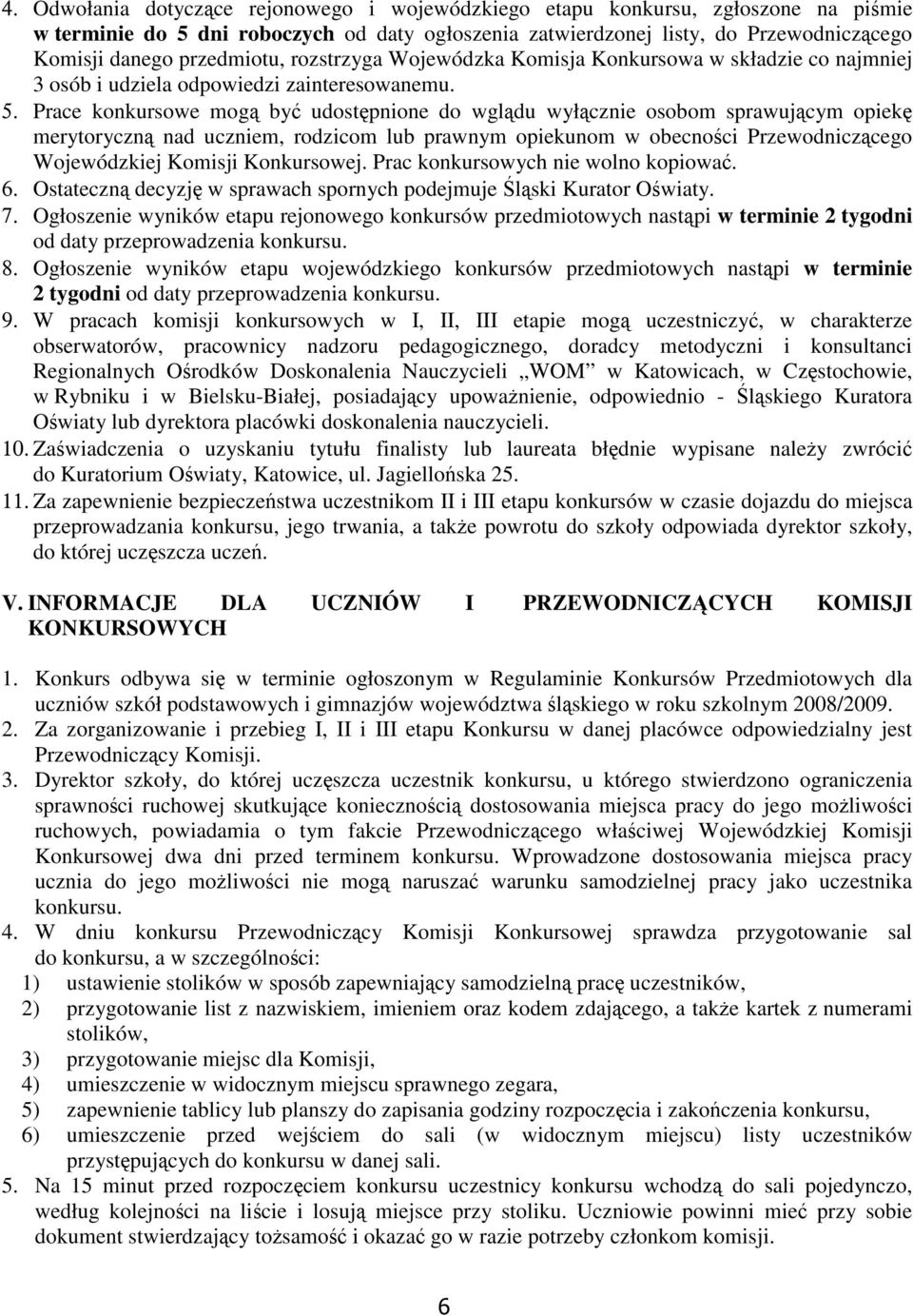 Prace konkursowe mogą być udostępnione do wglądu wyłącznie osobom sprawującym opiekę merytoryczną nad uczniem, rodzicom lub prawnym opiekunom w obecności Przewodniczącego Wojewódzkiej Komisji