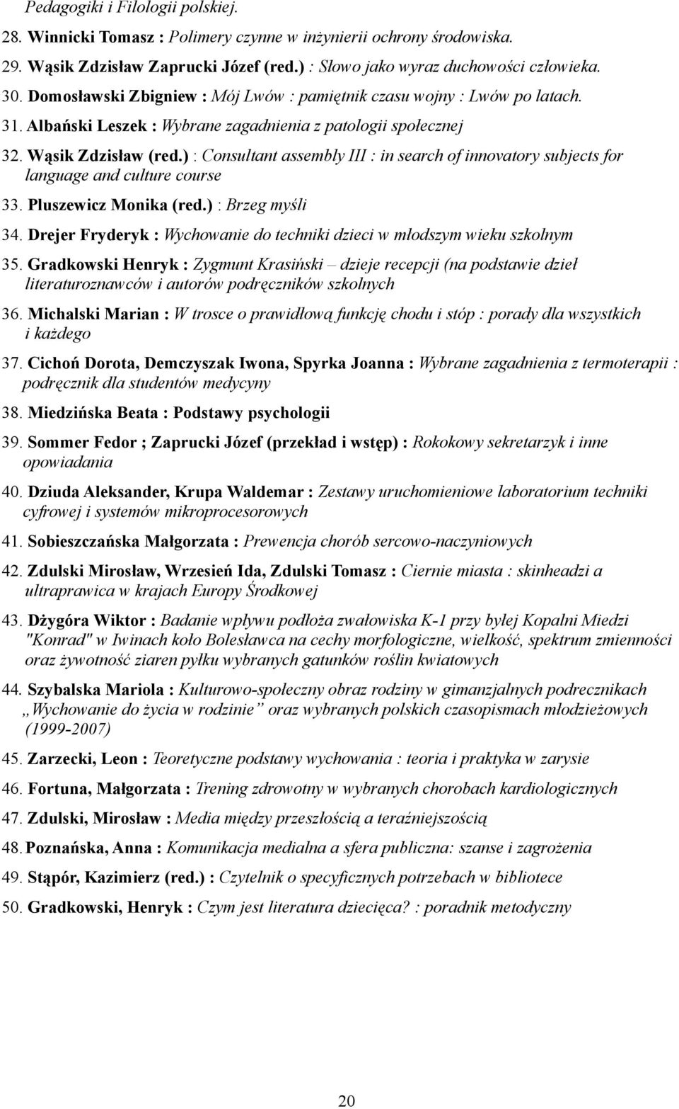 ) : Consultant assembly III : in search of innovatory subjects for language and culture course 33. Pluszewicz Monika (red.) : Brzeg myśli 34.