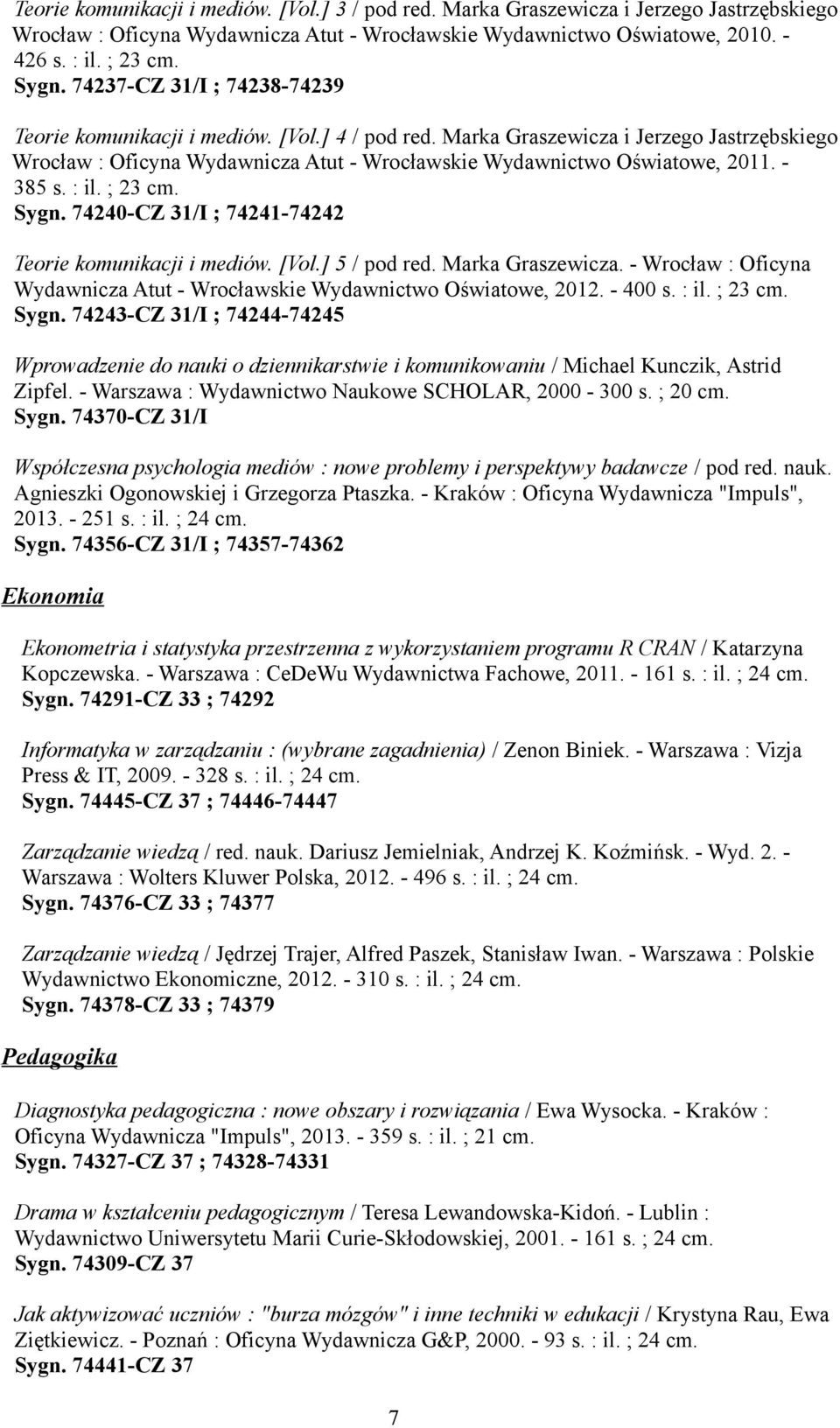 - 385 s. : il. ; 23 cm. Sygn. 74240-CZ 31/I ; 74241-74242 Teorie komunikacji i mediów. [Vol.] 5 / pod red. Marka Graszewicza.