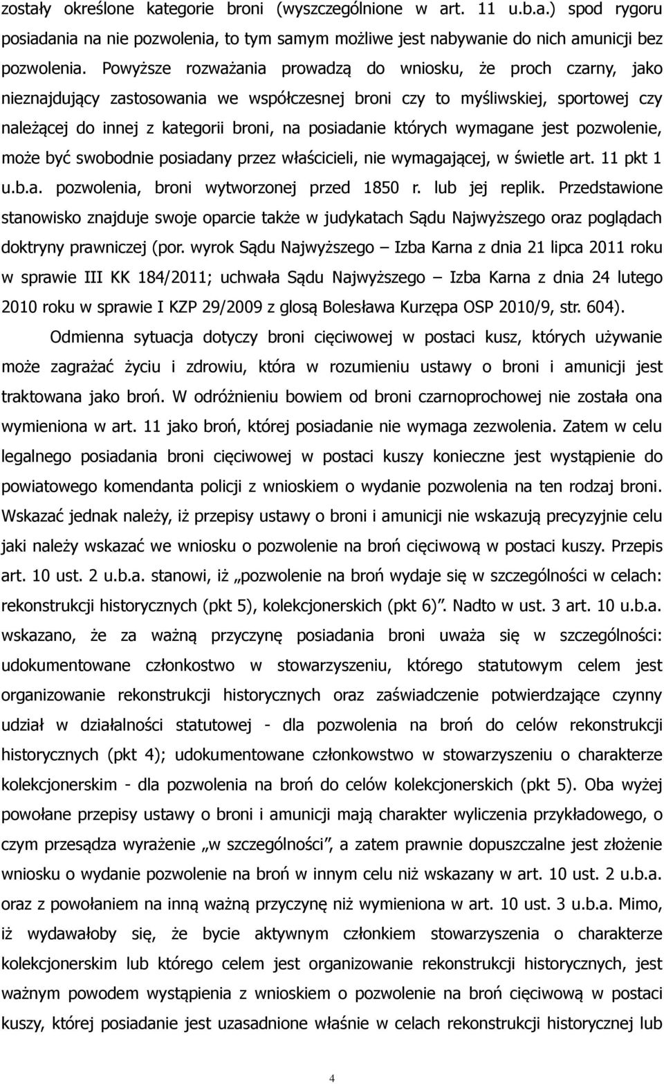 których wymagane jest pozwolenie, może być swobodnie posiadany przez właścicieli, nie wymagającej, w świetle art. 11 pkt 1 u.b.a. pozwolenia, broni wytworzonej przed 1850 r. lub jej replik.