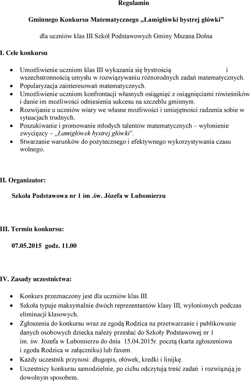 Umożliwienie uczniom konfrontacji własnych osiągnięć z osiągnięciami rówieśników i danie im możliwości odniesienia sukcesu na szczeblu gminnym.