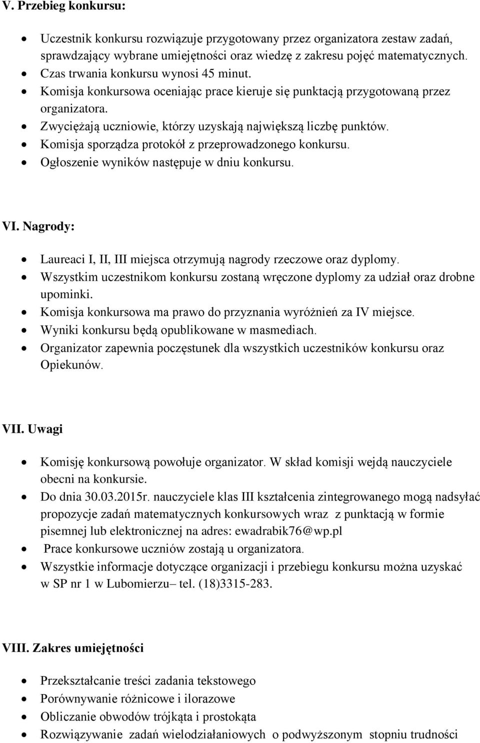 Komisja sporządza protokół z przeprowadzonego konkursu. Ogłoszenie wyników następuje w dniu konkursu. VI. Nagrody: Laureaci I, II, III miejsca otrzymują nagrody rzeczowe oraz dyplomy.